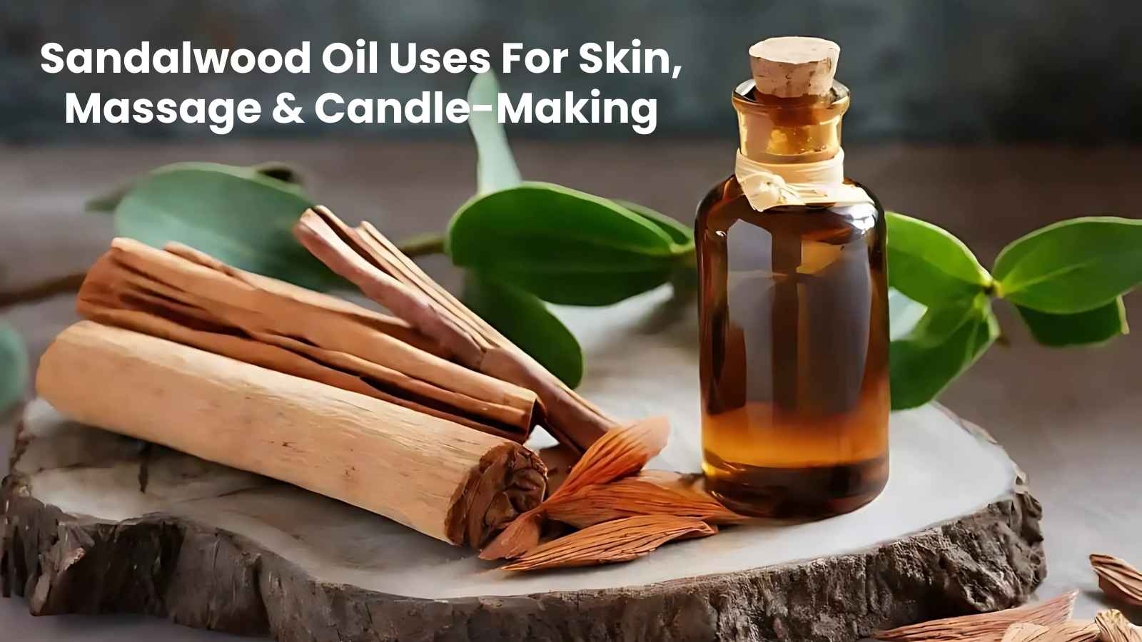 Sandalwood Oil uses for Skin, Massage & candle-making